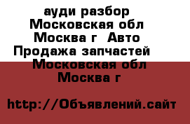 Audi A4 B7 ауди разбор - Московская обл., Москва г. Авто » Продажа запчастей   . Московская обл.,Москва г.